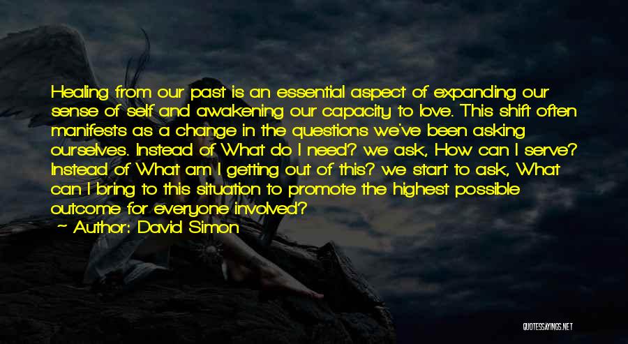 David Simon Quotes: Healing From Our Past Is An Essential Aspect Of Expanding Our Sense Of Self And Awakening Our Capacity To Love.