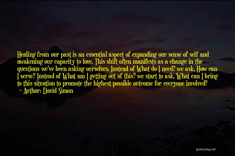 David Simon Quotes: Healing From Our Past Is An Essential Aspect Of Expanding Our Sense Of Self And Awakening Our Capacity To Love.