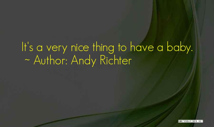 Andy Richter Quotes: It's A Very Nice Thing To Have A Baby.