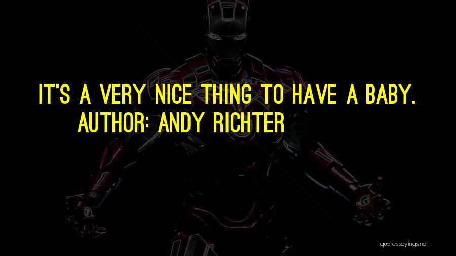 Andy Richter Quotes: It's A Very Nice Thing To Have A Baby.