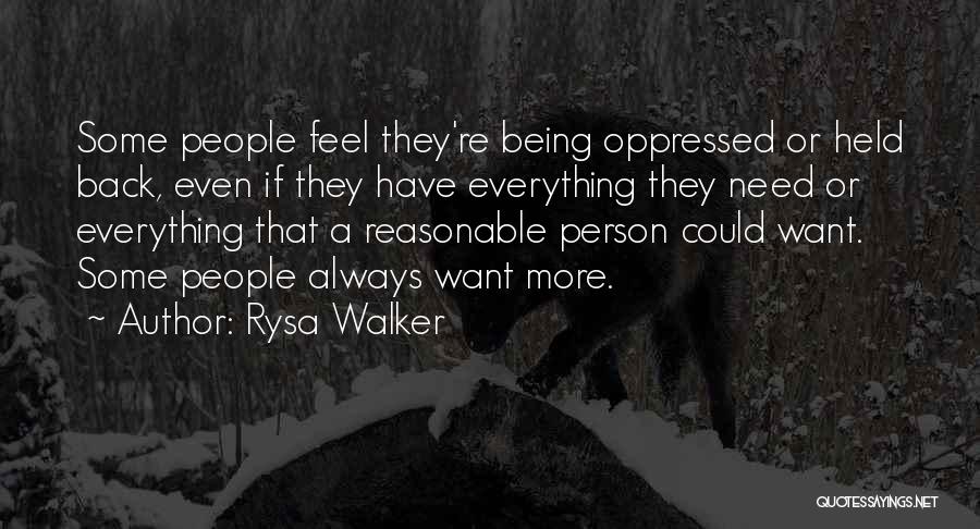 Rysa Walker Quotes: Some People Feel They're Being Oppressed Or Held Back, Even If They Have Everything They Need Or Everything That A