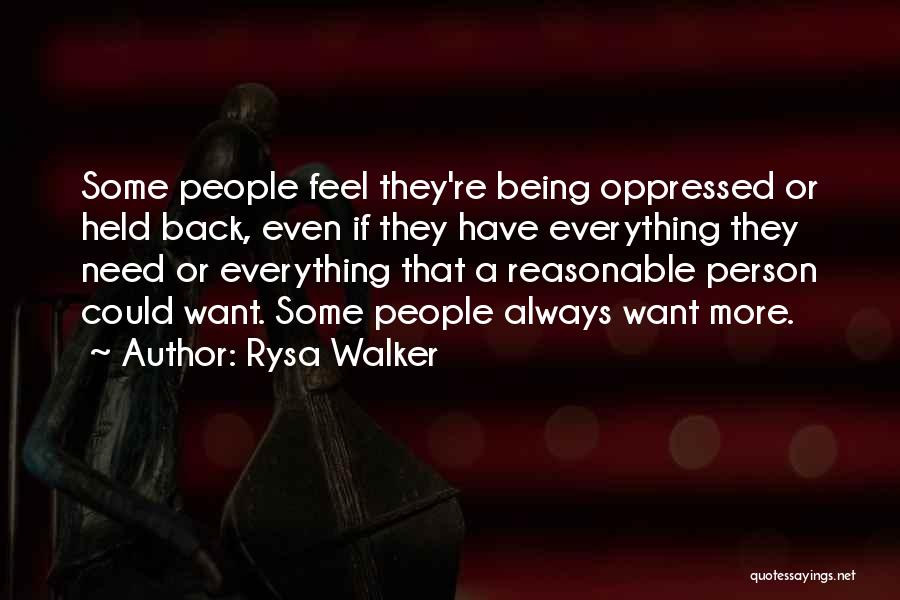 Rysa Walker Quotes: Some People Feel They're Being Oppressed Or Held Back, Even If They Have Everything They Need Or Everything That A