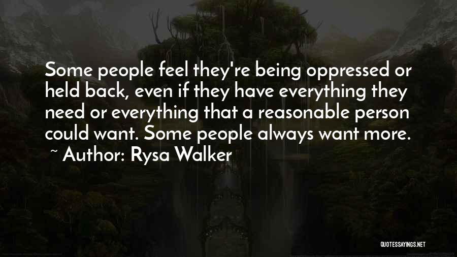 Rysa Walker Quotes: Some People Feel They're Being Oppressed Or Held Back, Even If They Have Everything They Need Or Everything That A