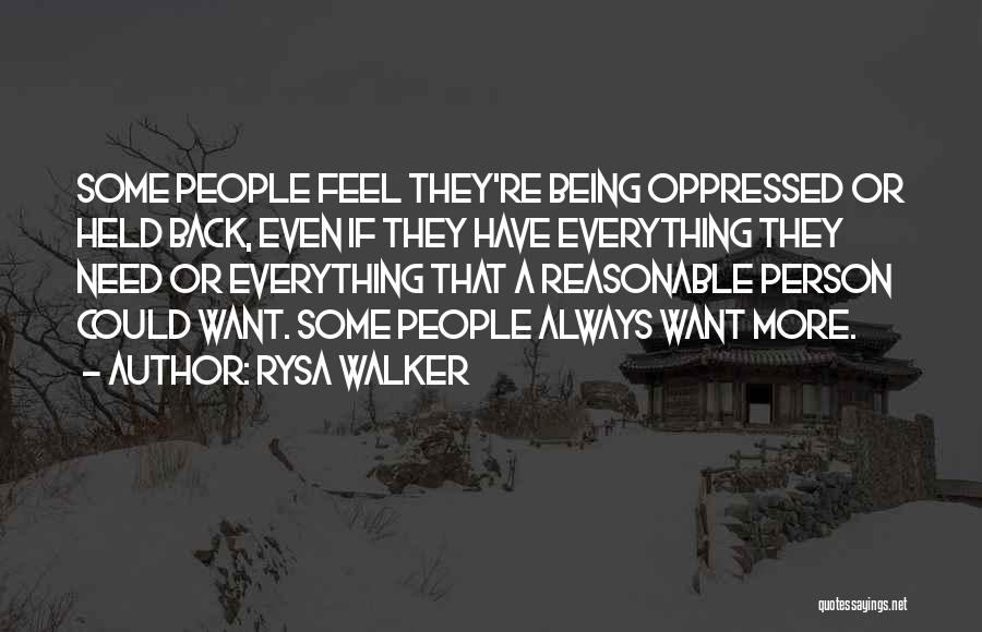 Rysa Walker Quotes: Some People Feel They're Being Oppressed Or Held Back, Even If They Have Everything They Need Or Everything That A
