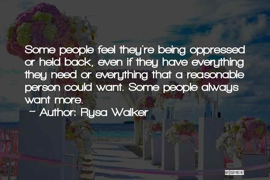 Rysa Walker Quotes: Some People Feel They're Being Oppressed Or Held Back, Even If They Have Everything They Need Or Everything That A