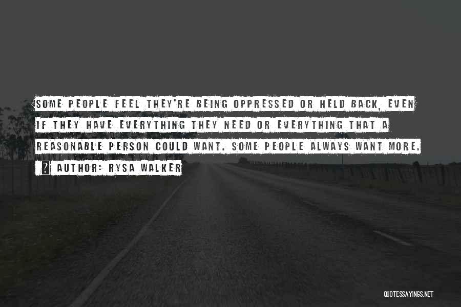 Rysa Walker Quotes: Some People Feel They're Being Oppressed Or Held Back, Even If They Have Everything They Need Or Everything That A