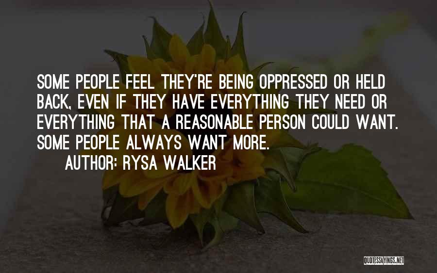 Rysa Walker Quotes: Some People Feel They're Being Oppressed Or Held Back, Even If They Have Everything They Need Or Everything That A