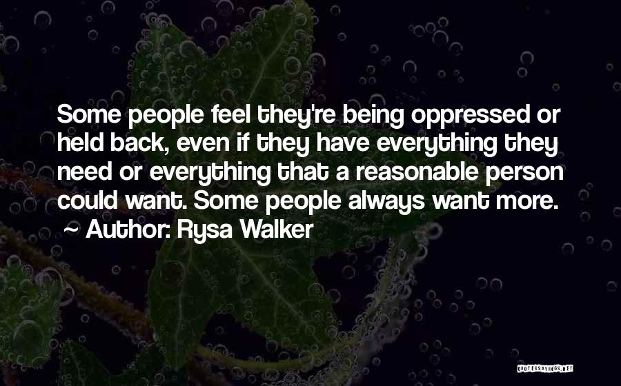 Rysa Walker Quotes: Some People Feel They're Being Oppressed Or Held Back, Even If They Have Everything They Need Or Everything That A