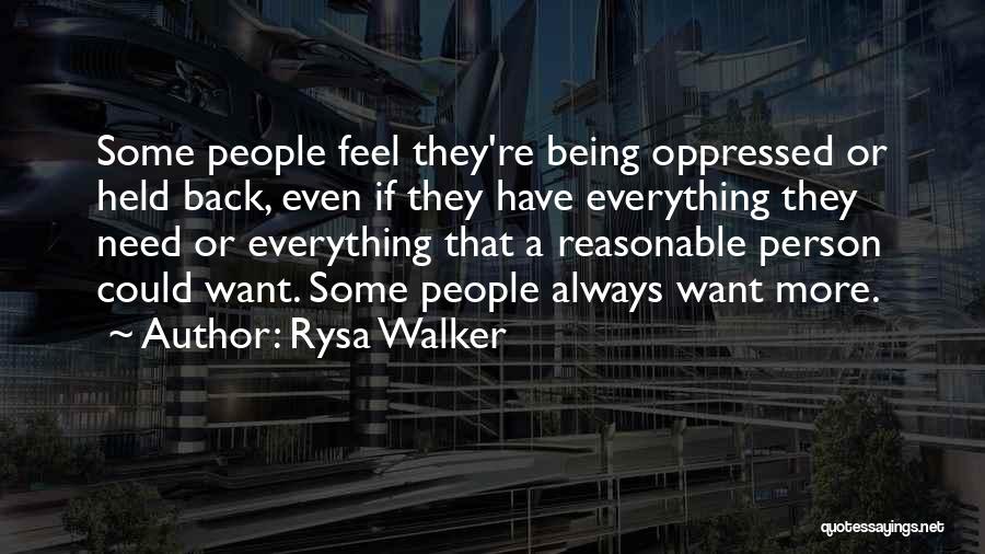 Rysa Walker Quotes: Some People Feel They're Being Oppressed Or Held Back, Even If They Have Everything They Need Or Everything That A