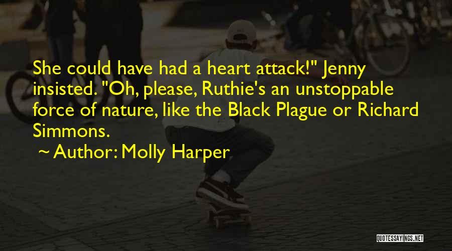 Molly Harper Quotes: She Could Have Had A Heart Attack! Jenny Insisted. Oh, Please, Ruthie's An Unstoppable Force Of Nature, Like The Black