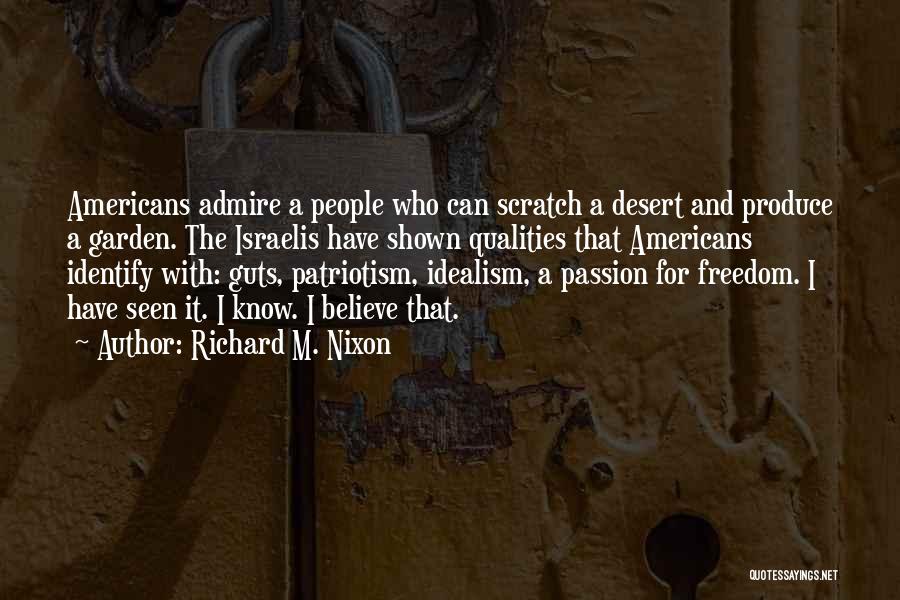 Richard M. Nixon Quotes: Americans Admire A People Who Can Scratch A Desert And Produce A Garden. The Israelis Have Shown Qualities That Americans