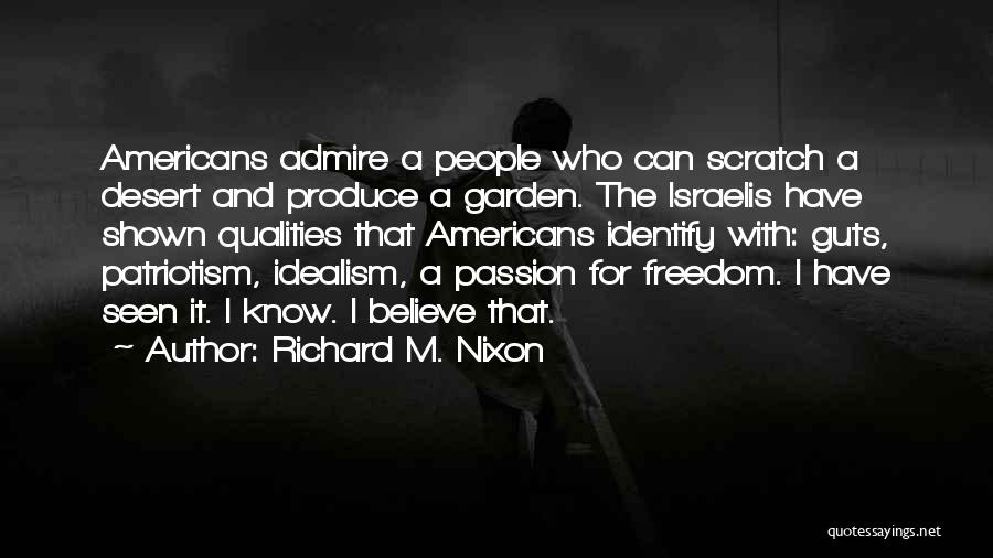 Richard M. Nixon Quotes: Americans Admire A People Who Can Scratch A Desert And Produce A Garden. The Israelis Have Shown Qualities That Americans