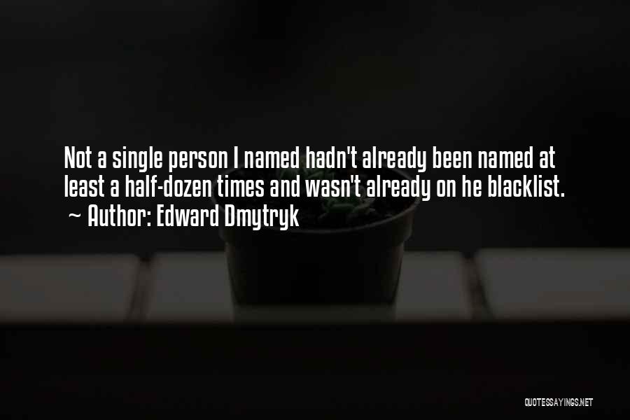 Edward Dmytryk Quotes: Not A Single Person I Named Hadn't Already Been Named At Least A Half-dozen Times And Wasn't Already On He