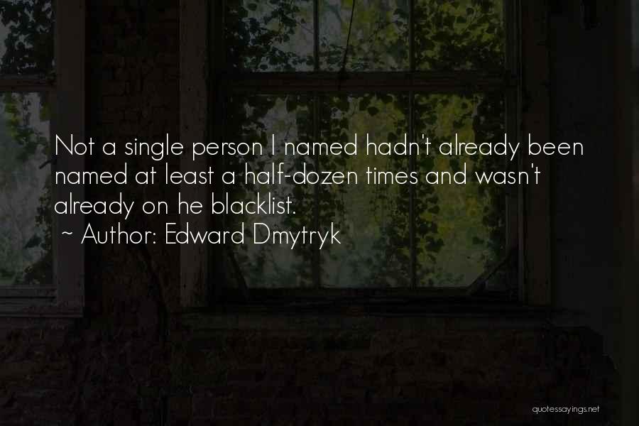 Edward Dmytryk Quotes: Not A Single Person I Named Hadn't Already Been Named At Least A Half-dozen Times And Wasn't Already On He