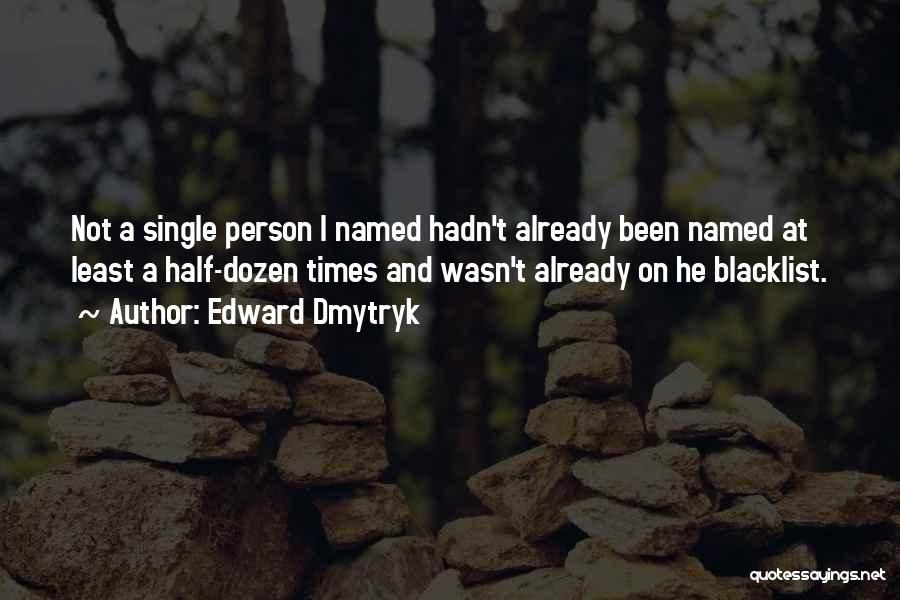 Edward Dmytryk Quotes: Not A Single Person I Named Hadn't Already Been Named At Least A Half-dozen Times And Wasn't Already On He