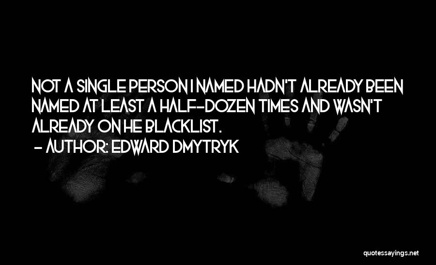 Edward Dmytryk Quotes: Not A Single Person I Named Hadn't Already Been Named At Least A Half-dozen Times And Wasn't Already On He