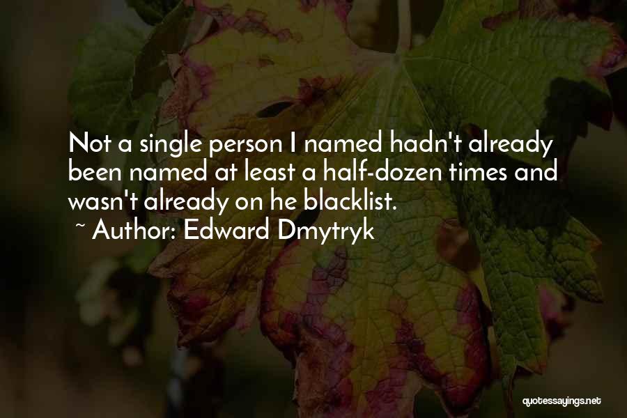 Edward Dmytryk Quotes: Not A Single Person I Named Hadn't Already Been Named At Least A Half-dozen Times And Wasn't Already On He