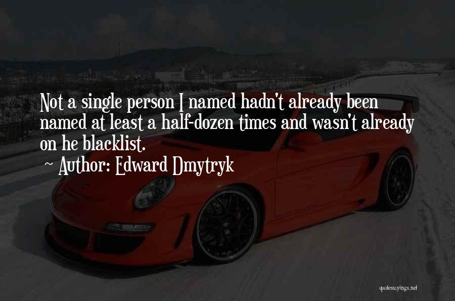 Edward Dmytryk Quotes: Not A Single Person I Named Hadn't Already Been Named At Least A Half-dozen Times And Wasn't Already On He
