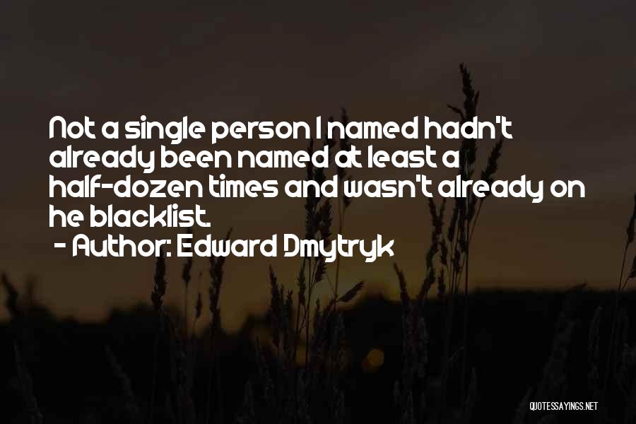 Edward Dmytryk Quotes: Not A Single Person I Named Hadn't Already Been Named At Least A Half-dozen Times And Wasn't Already On He