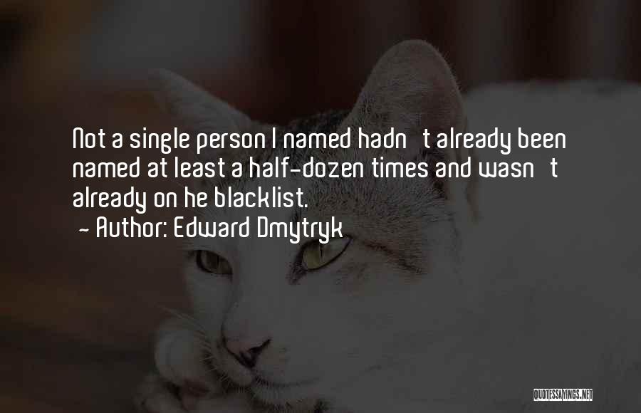 Edward Dmytryk Quotes: Not A Single Person I Named Hadn't Already Been Named At Least A Half-dozen Times And Wasn't Already On He