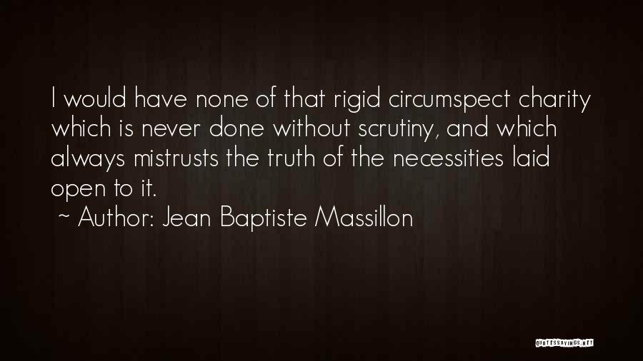 Jean Baptiste Massillon Quotes: I Would Have None Of That Rigid Circumspect Charity Which Is Never Done Without Scrutiny, And Which Always Mistrusts The