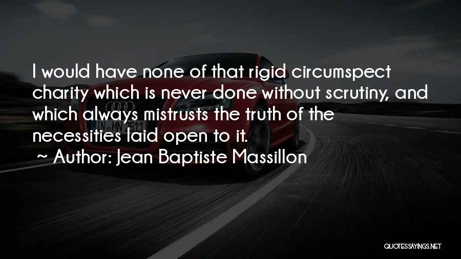 Jean Baptiste Massillon Quotes: I Would Have None Of That Rigid Circumspect Charity Which Is Never Done Without Scrutiny, And Which Always Mistrusts The