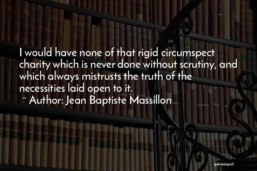 Jean Baptiste Massillon Quotes: I Would Have None Of That Rigid Circumspect Charity Which Is Never Done Without Scrutiny, And Which Always Mistrusts The