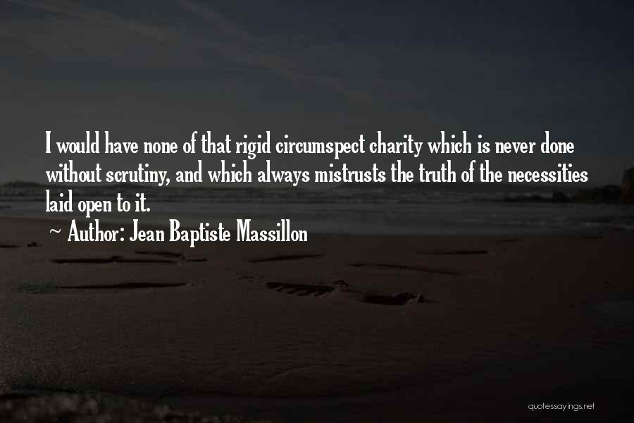 Jean Baptiste Massillon Quotes: I Would Have None Of That Rigid Circumspect Charity Which Is Never Done Without Scrutiny, And Which Always Mistrusts The