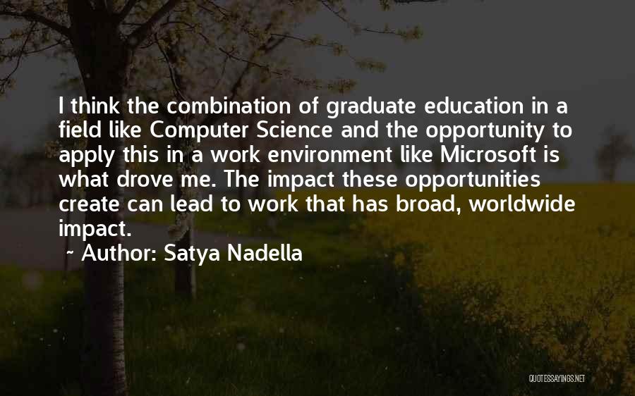 Satya Nadella Quotes: I Think The Combination Of Graduate Education In A Field Like Computer Science And The Opportunity To Apply This In