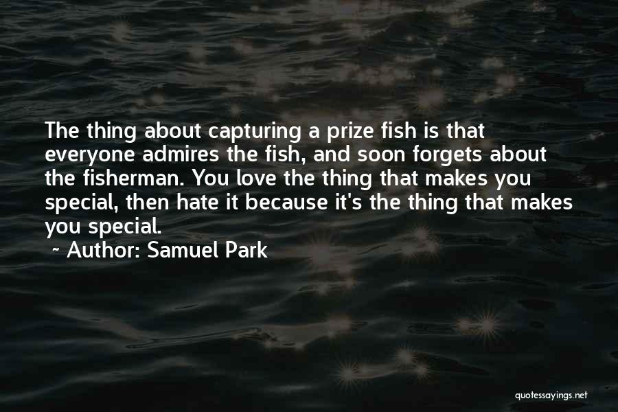 Samuel Park Quotes: The Thing About Capturing A Prize Fish Is That Everyone Admires The Fish, And Soon Forgets About The Fisherman. You