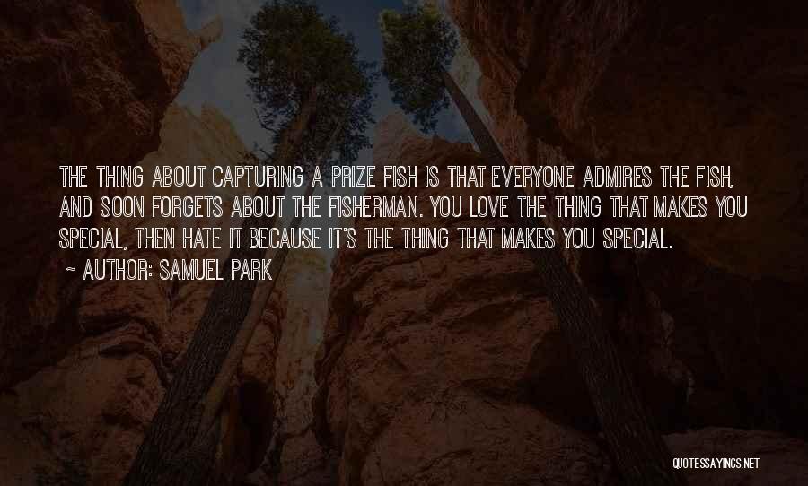 Samuel Park Quotes: The Thing About Capturing A Prize Fish Is That Everyone Admires The Fish, And Soon Forgets About The Fisherman. You
