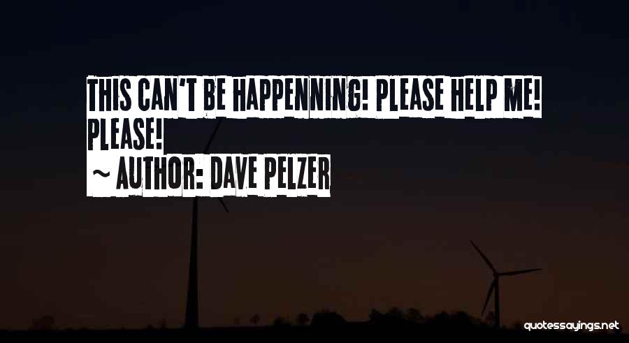 Dave Pelzer Quotes: This Can't Be Happenning! Please Help Me! Please!