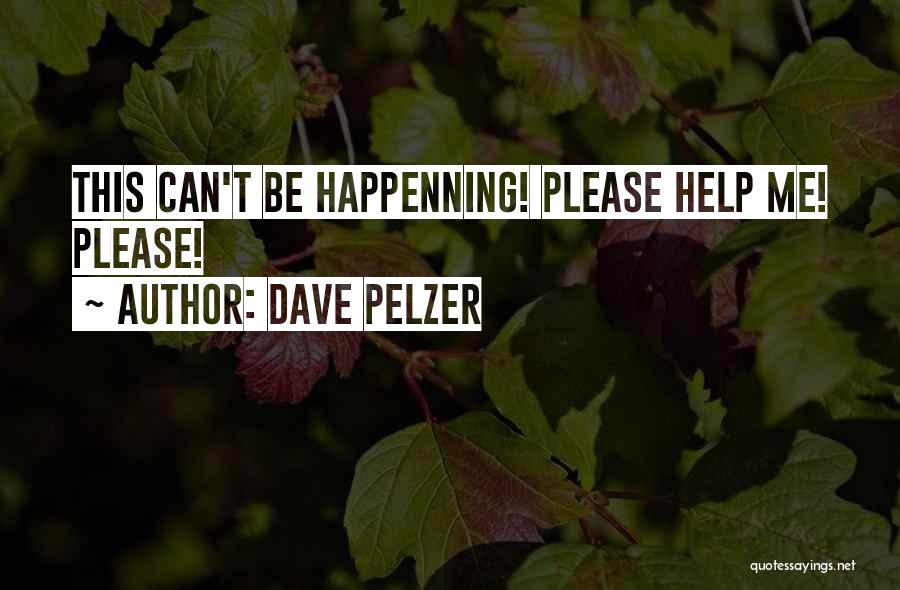 Dave Pelzer Quotes: This Can't Be Happenning! Please Help Me! Please!