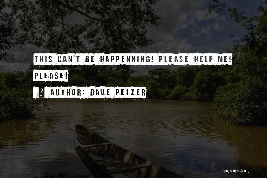 Dave Pelzer Quotes: This Can't Be Happenning! Please Help Me! Please!