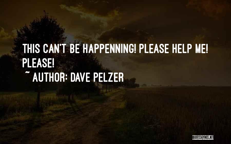 Dave Pelzer Quotes: This Can't Be Happenning! Please Help Me! Please!