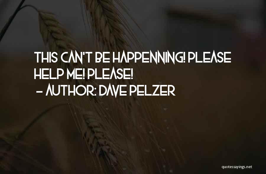 Dave Pelzer Quotes: This Can't Be Happenning! Please Help Me! Please!