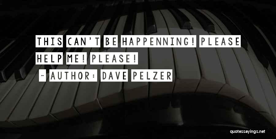 Dave Pelzer Quotes: This Can't Be Happenning! Please Help Me! Please!