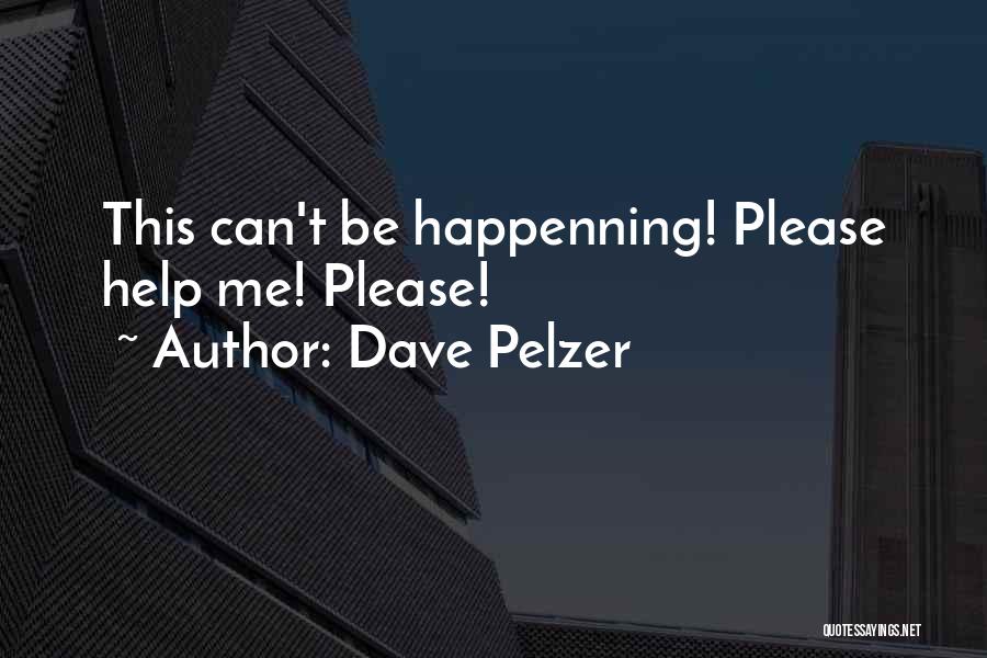 Dave Pelzer Quotes: This Can't Be Happenning! Please Help Me! Please!