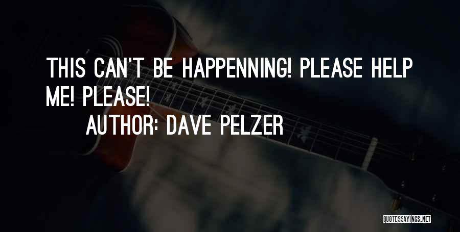 Dave Pelzer Quotes: This Can't Be Happenning! Please Help Me! Please!