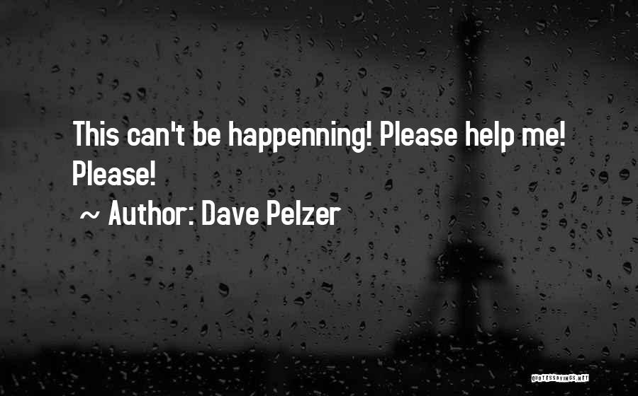 Dave Pelzer Quotes: This Can't Be Happenning! Please Help Me! Please!