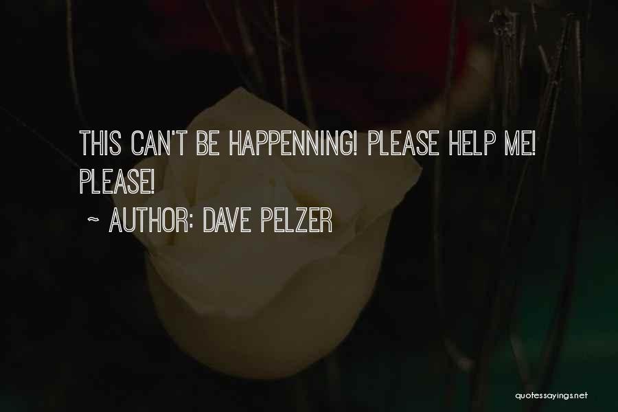 Dave Pelzer Quotes: This Can't Be Happenning! Please Help Me! Please!