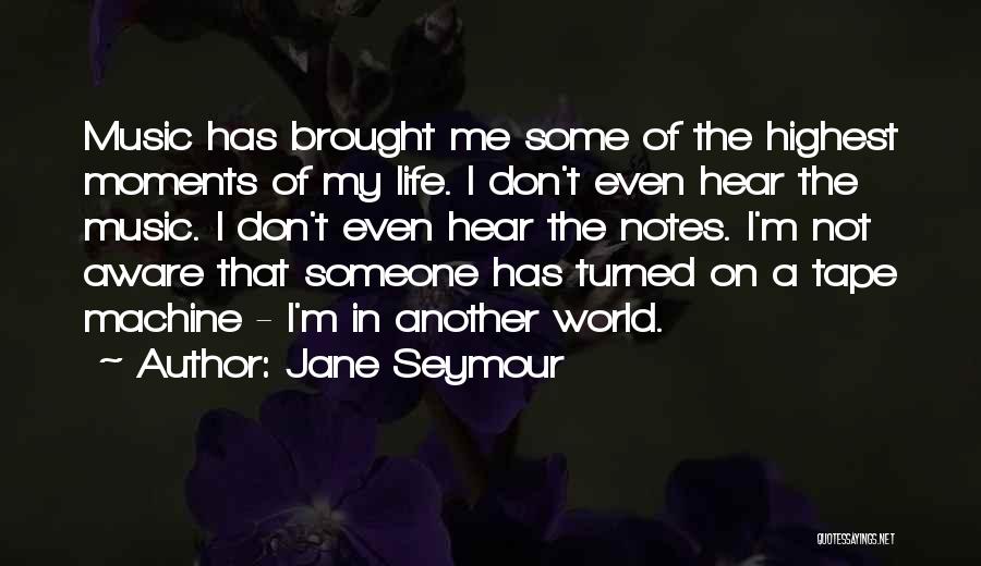 Jane Seymour Quotes: Music Has Brought Me Some Of The Highest Moments Of My Life. I Don't Even Hear The Music. I Don't