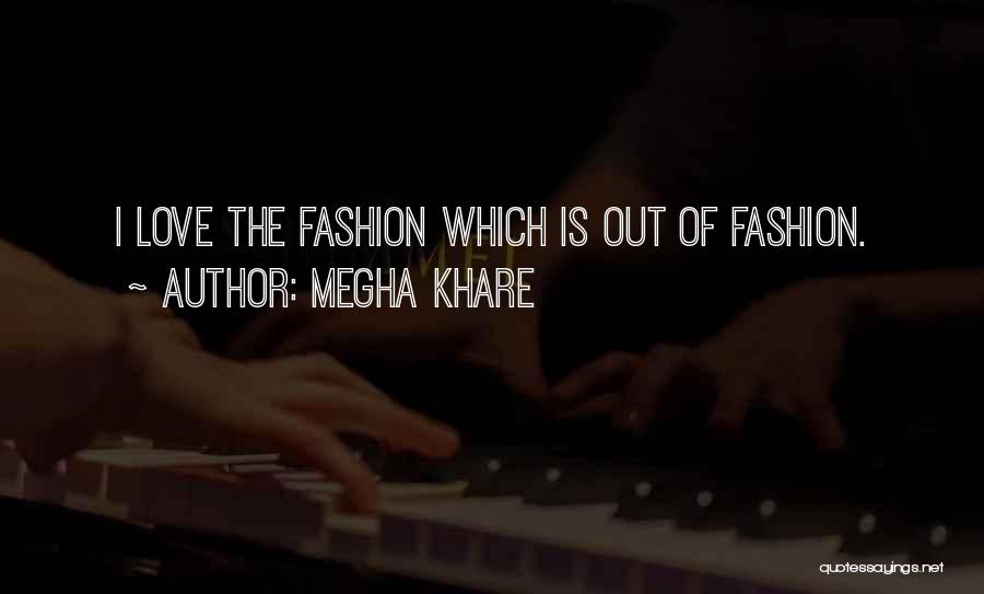 Megha Khare Quotes: I Love The Fashion Which Is Out Of Fashion.