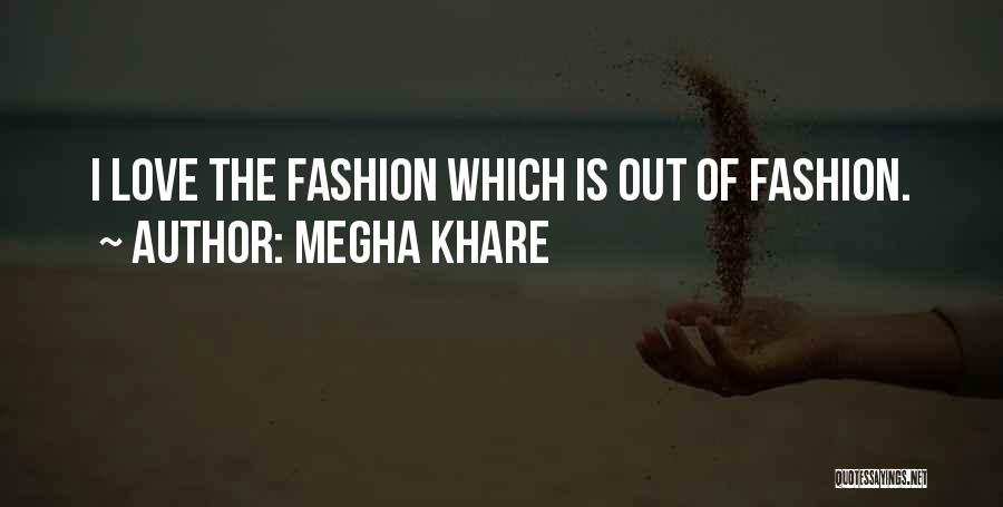 Megha Khare Quotes: I Love The Fashion Which Is Out Of Fashion.