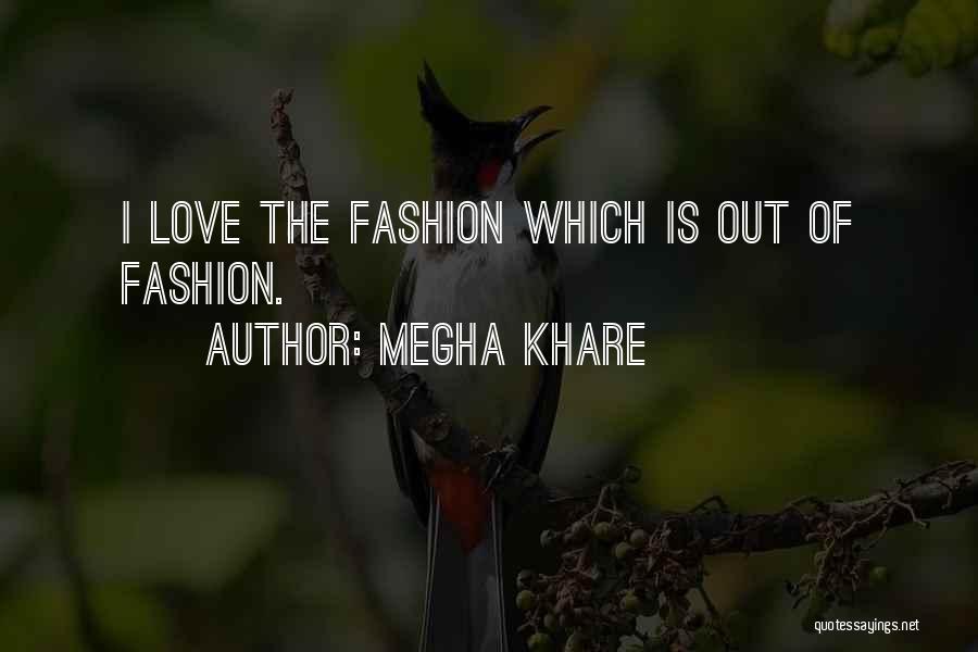 Megha Khare Quotes: I Love The Fashion Which Is Out Of Fashion.