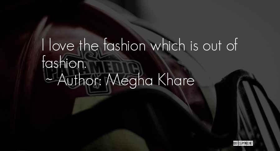 Megha Khare Quotes: I Love The Fashion Which Is Out Of Fashion.