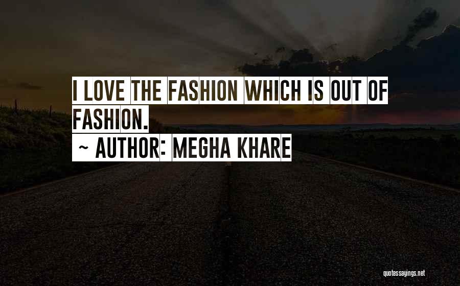 Megha Khare Quotes: I Love The Fashion Which Is Out Of Fashion.