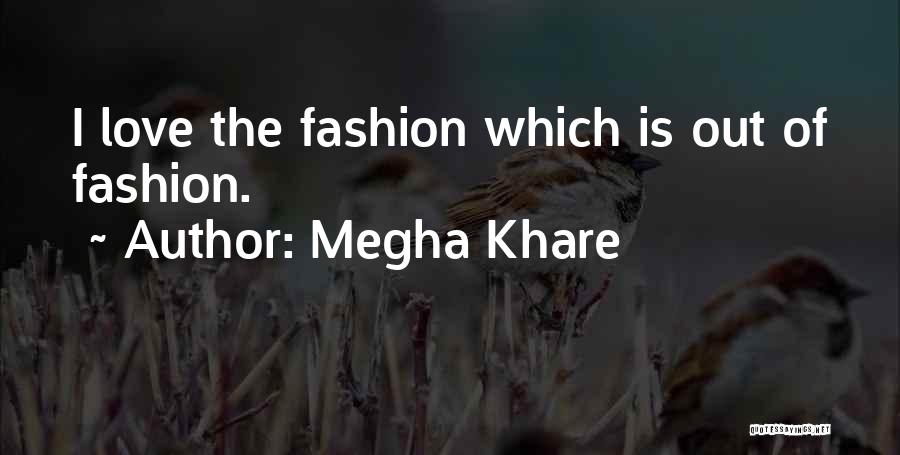 Megha Khare Quotes: I Love The Fashion Which Is Out Of Fashion.