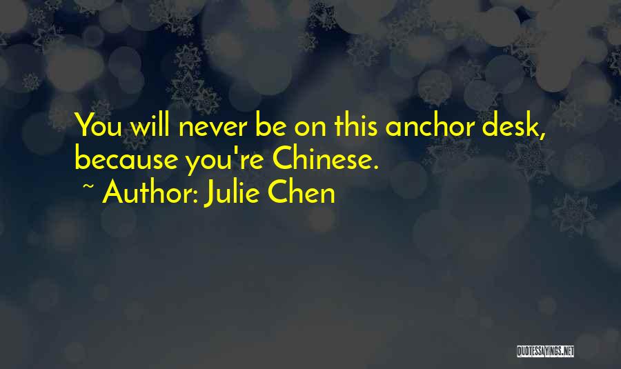 Julie Chen Quotes: You Will Never Be On This Anchor Desk, Because You're Chinese.