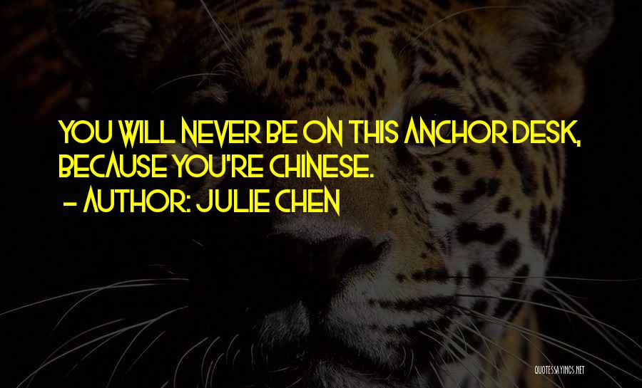 Julie Chen Quotes: You Will Never Be On This Anchor Desk, Because You're Chinese.